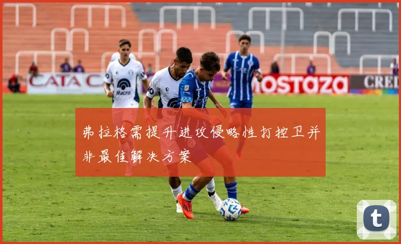 弗拉格需提升进攻侵略性打控卫并非最佳解决方案