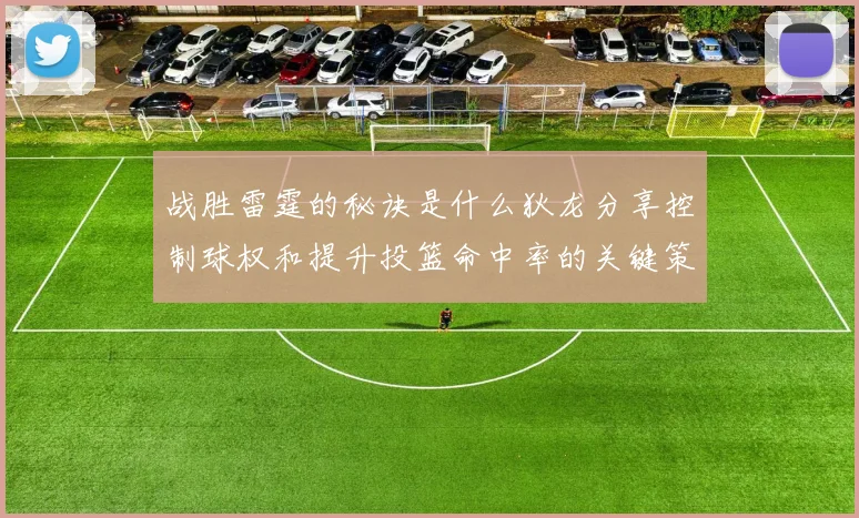 战胜雷霆的秘诀是什么狄龙分享控制球权和提升投篮命中率的关键策略