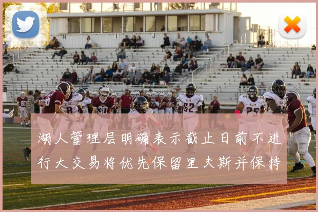 湖人管理层明确表示截止日前不进行大交易将优先保留里夫斯并保持灵活性