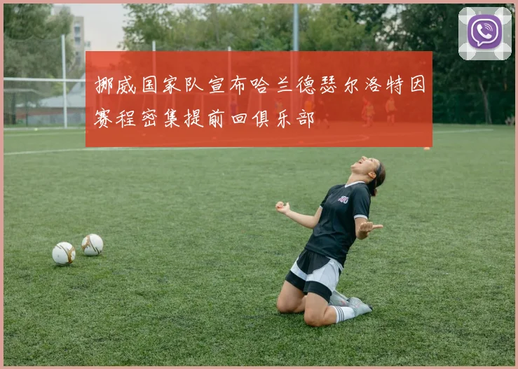 挪威国家队宣布哈兰德瑟尔洛特因赛程密集提前回俱乐部